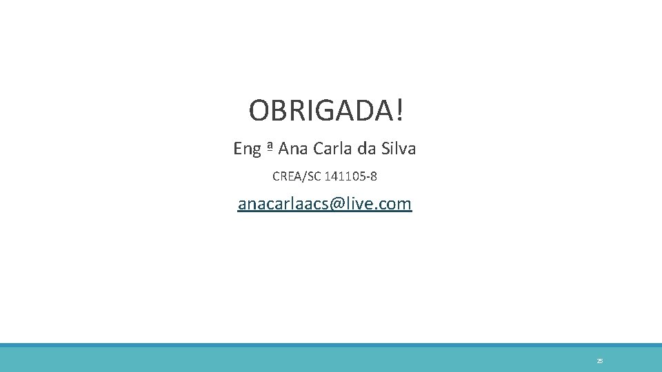 OBRIGADA! Eng ª Ana Carla da Silva CREA/SC 141105 -8 anacarlaacs@live. com 25 