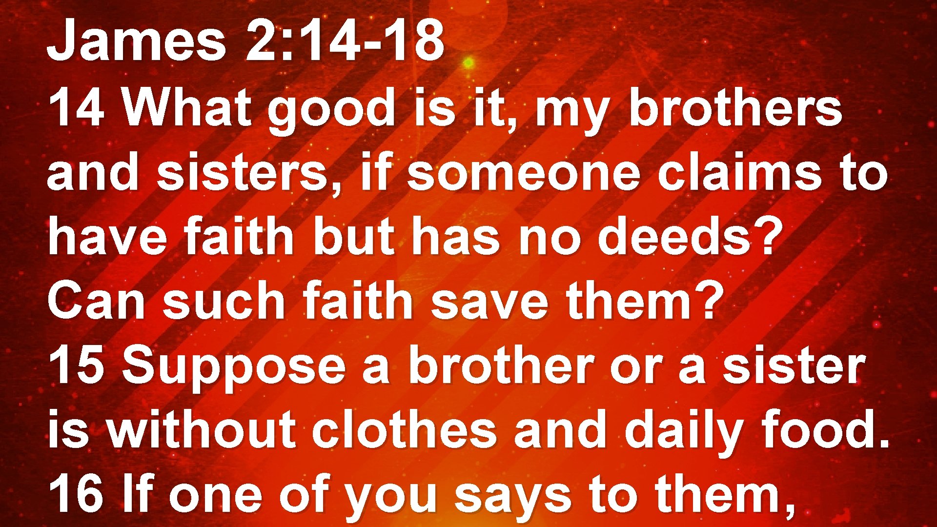 James 2: 14 -18 14 What good is it, my brothers and sisters, if