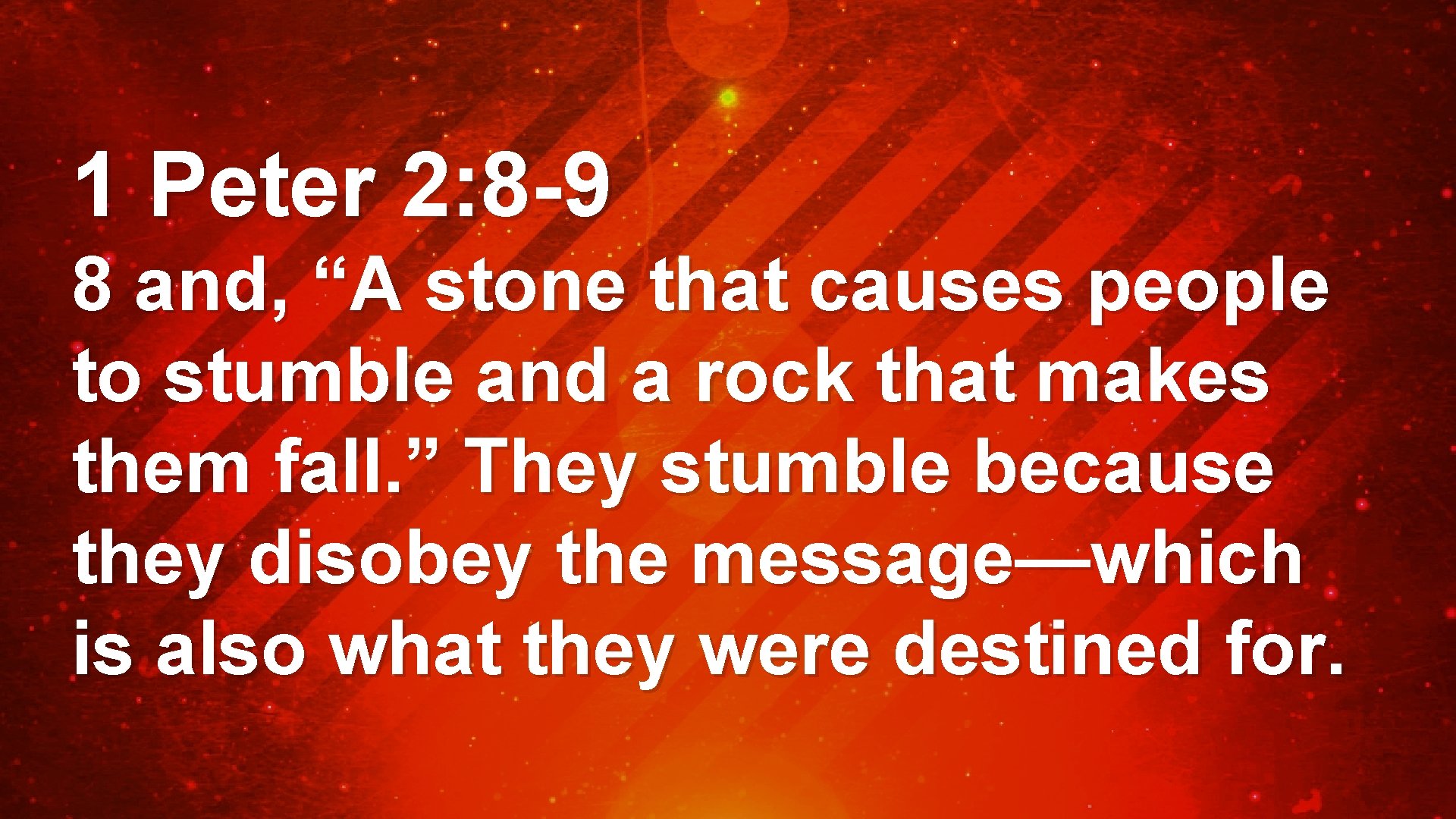 1 Peter 2: 8 -9 8 and, “A stone that causes people to stumble