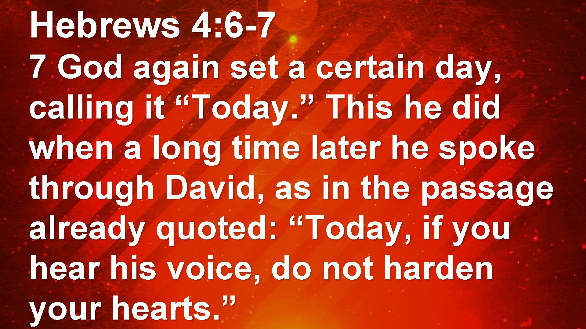 Hebrews 4: 6 -7 7 God again set a certain day, calling it “Today.