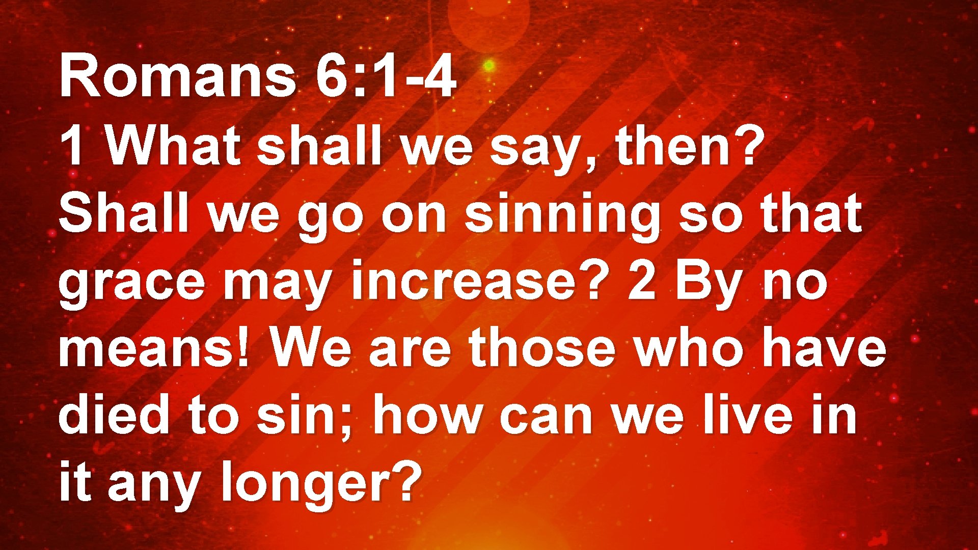 Romans 6: 1 -4 1 What shall we say, then? Shall we go on