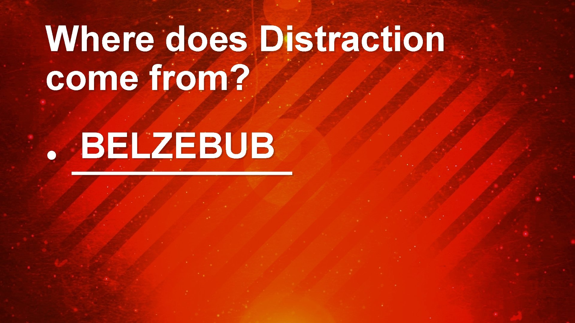 Where does Distraction come from? BELZEBUB • ______ 