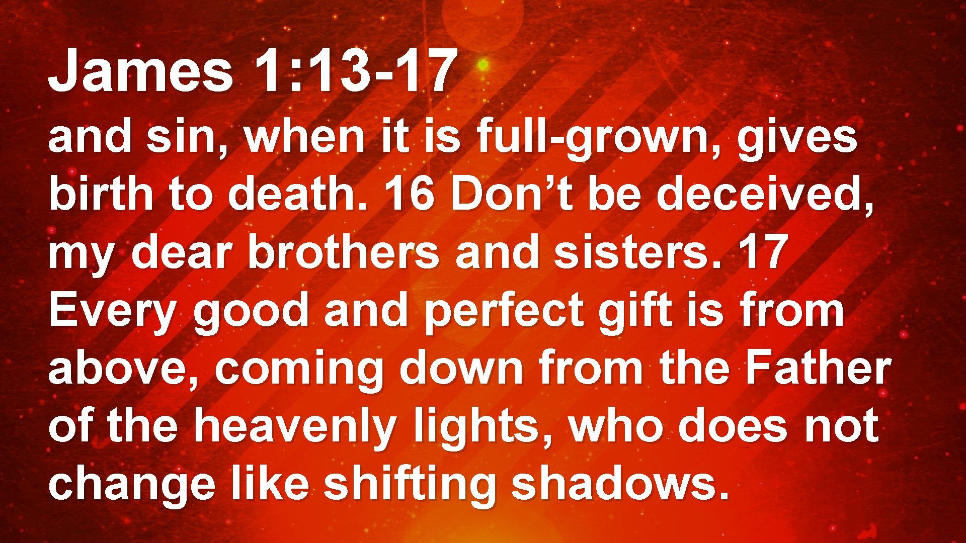 James 1: 13 -17 and sin, when it is full-grown, gives birth to death.