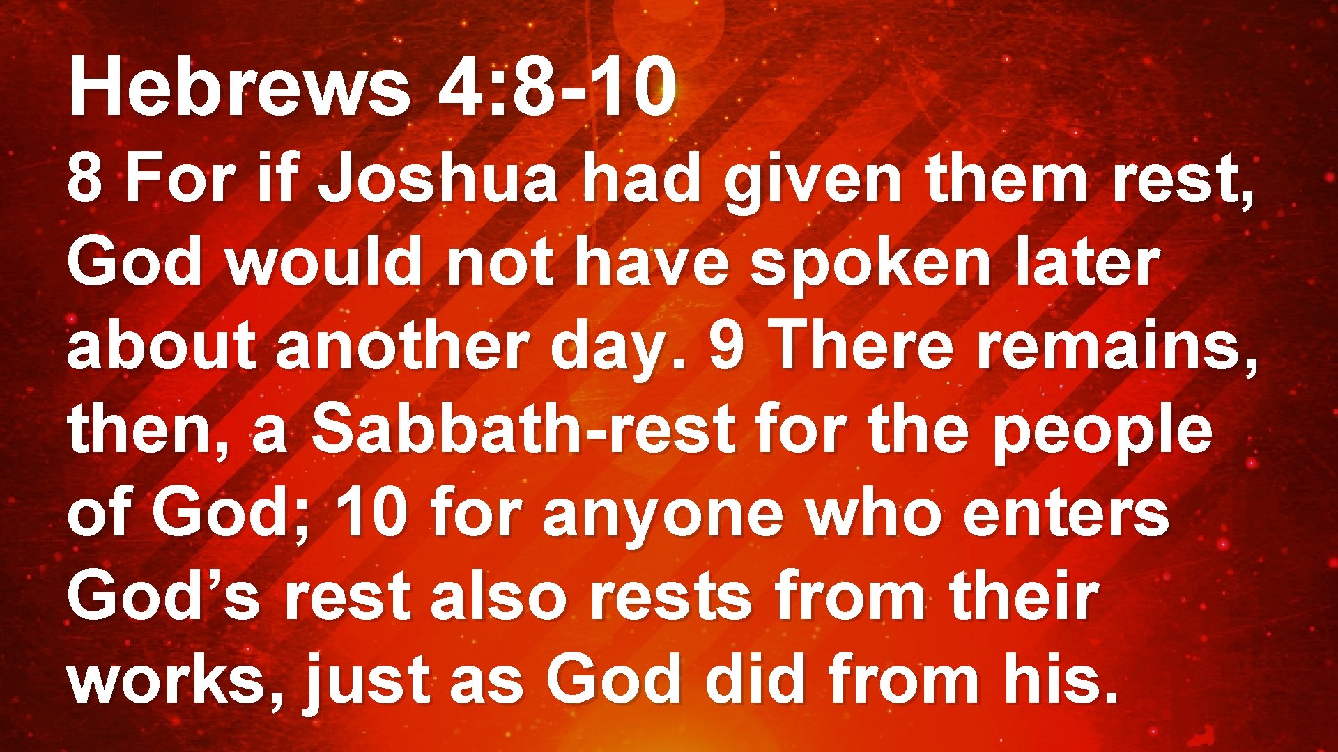 Hebrews 4: 8 -10 8 For if Joshua had given them rest, God would