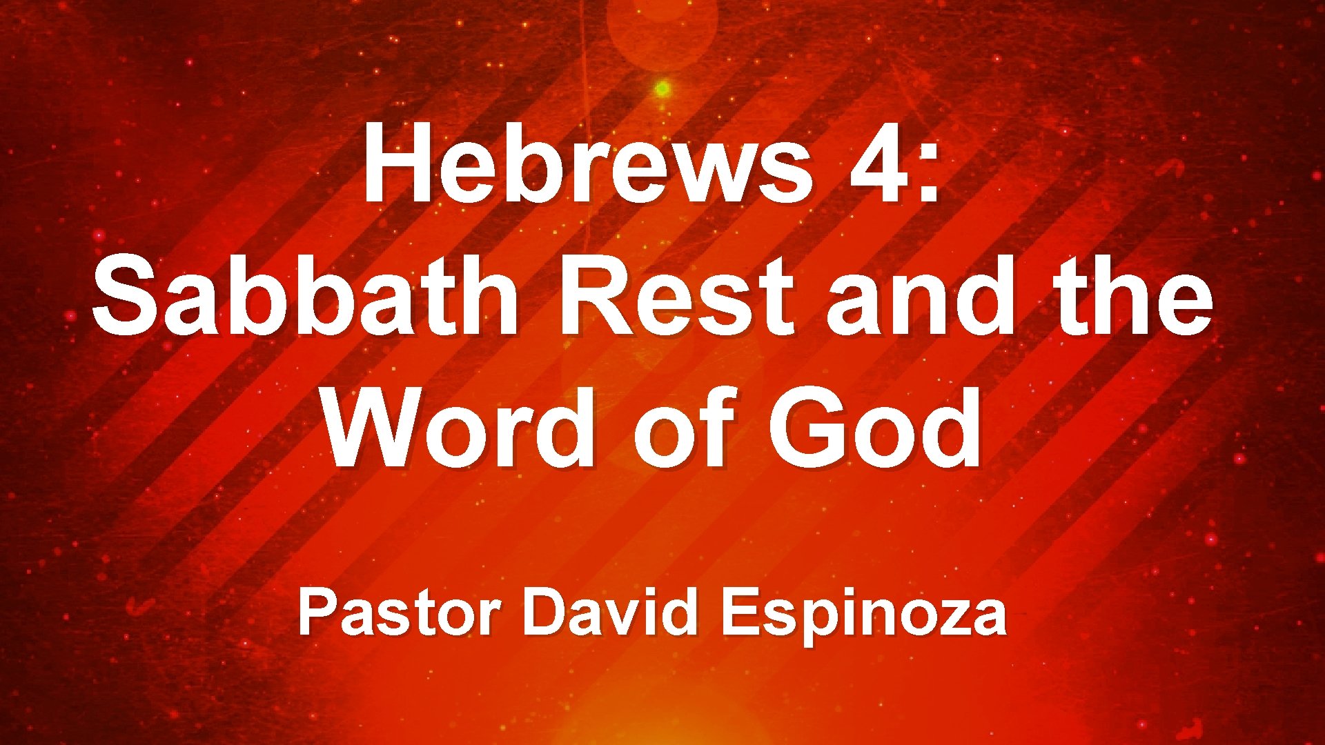 Hebrews 4: Sabbath Rest and the Word of God Pastor David Espinoza 