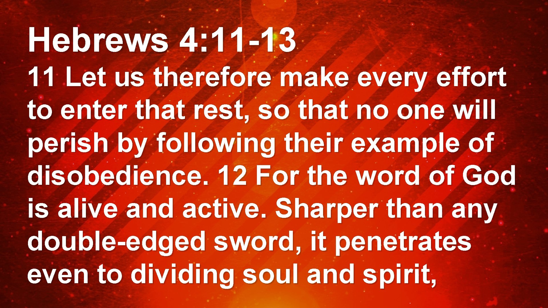 Hebrews 4: 11 -13 11 Let us therefore make every effort to enter that