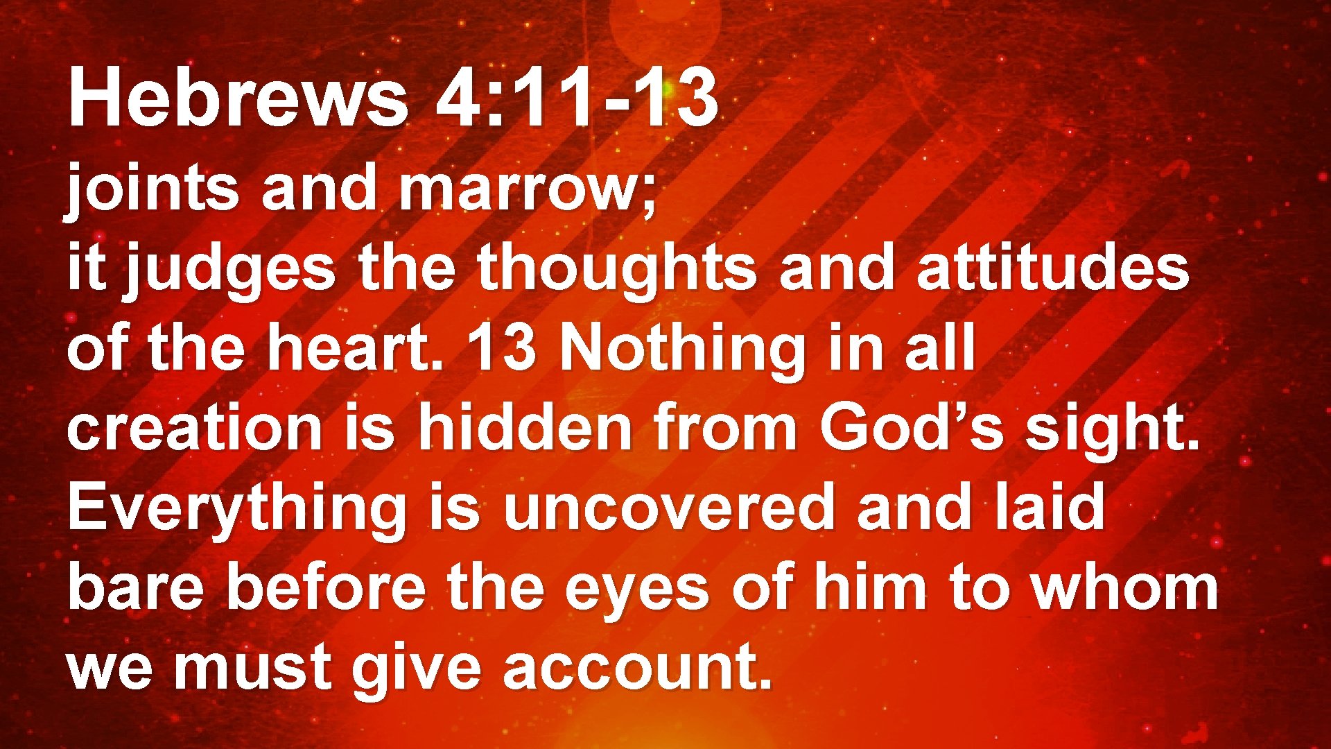 Hebrews 4: 11 -13 joints and marrow; it judges the thoughts and attitudes of