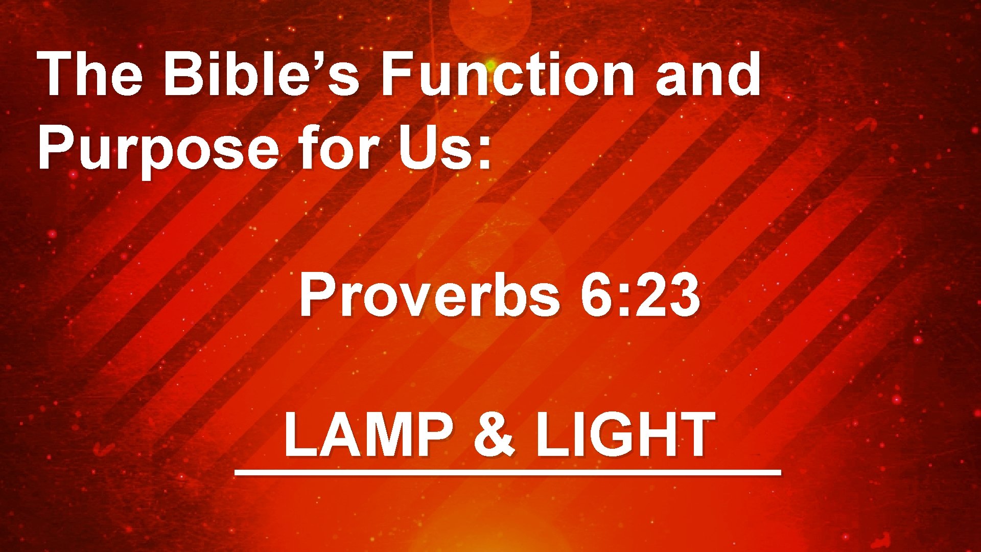 The Bible’s Function and Purpose for Us: Proverbs 6: 23 LAMP & LIGHT ________