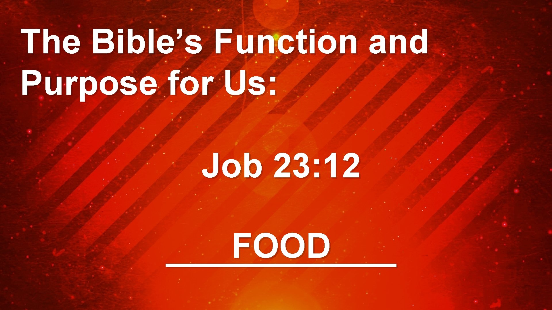 The Bible’s Function and Purpose for Us: Job 23: 12 FOOD ______ 