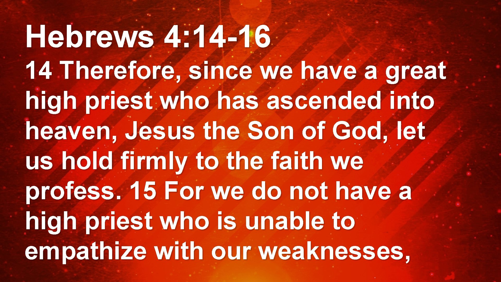 Hebrews 4: 14 -16 14 Therefore, since we have a great high priest who