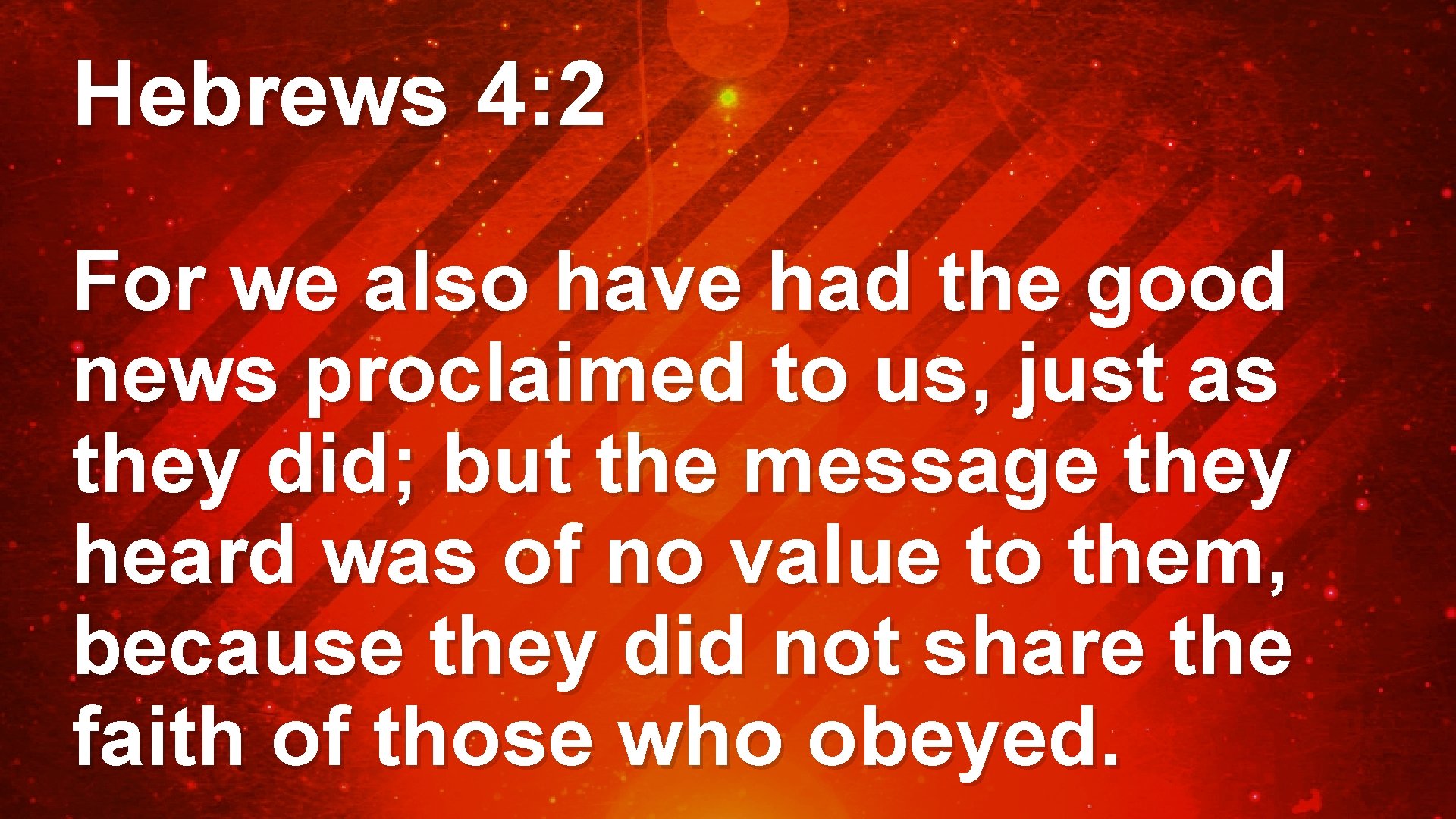 Hebrews 4: 2 For we also have had the good news proclaimed to us,