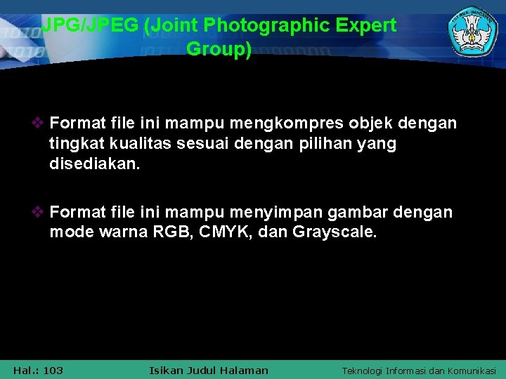 JPG/JPEG (Joint Photographic Expert Group) v Format file ini mampu mengkompres objek dengan tingkat