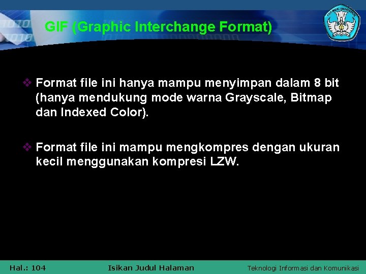 GIF (Graphic Interchange Format) v Format file ini hanya mampu menyimpan dalam 8 bit