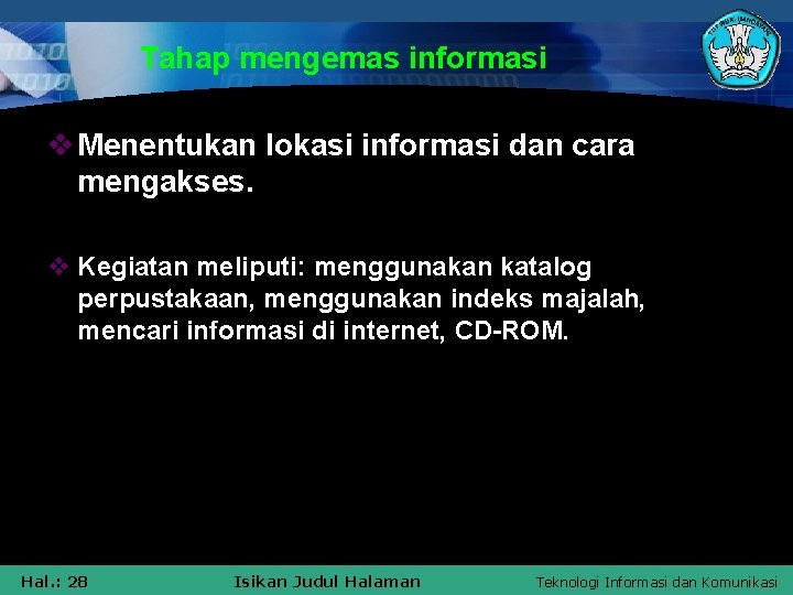 Tahap mengemas informasi v Menentukan lokasi informasi dan cara mengakses. v Kegiatan meliputi: menggunakan