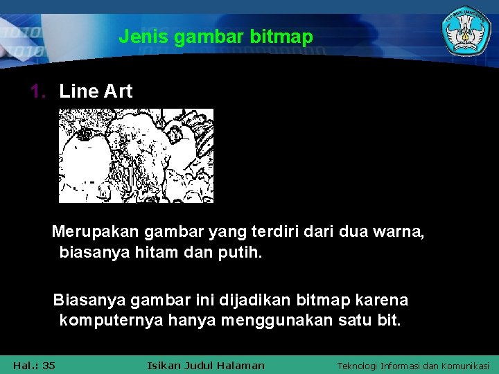 Jenis gambar bitmap 1. Line Art Merupakan gambar yang terdiri dari dua warna, biasanya