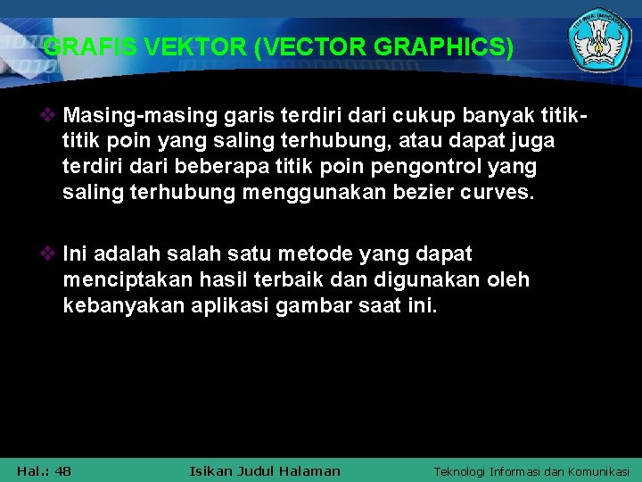 GRAFIS VEKTOR (VECTOR GRAPHICS) v Masing-masing garis terdiri dari cukup banyak titik poin yang