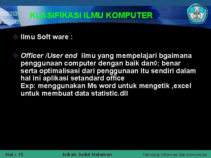 KLASIFIKASI ILMU KOMPUTER v Ilmu Soft ware : v Officer /User end ilmu yang