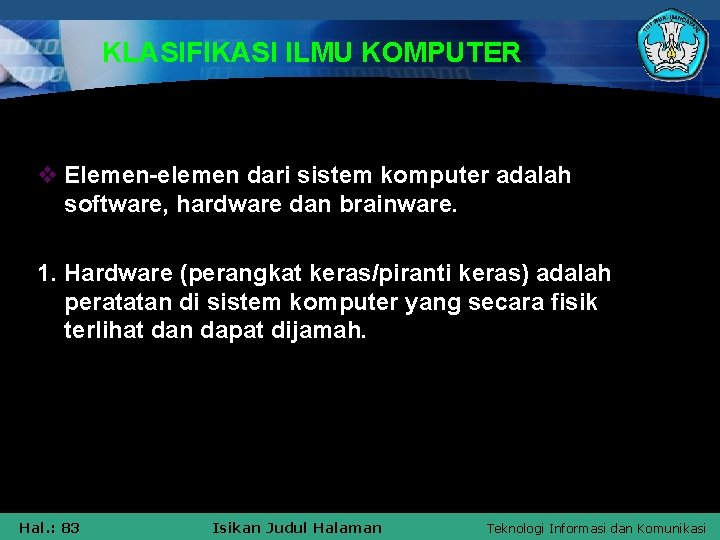 KLASIFIKASI ILMU KOMPUTER v Elemen-elemen dari sistem komputer adalah software, hardware dan brainware. 1.