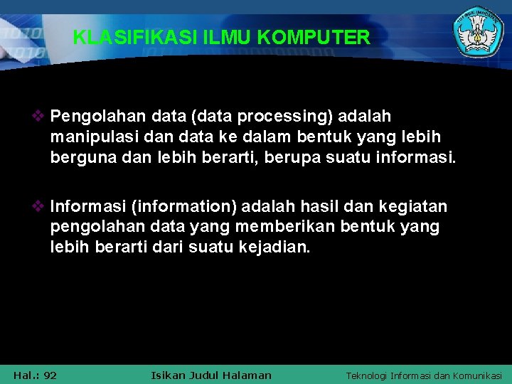 KLASIFIKASI ILMU KOMPUTER v Pengolahan data (data processing) adalah manipulasi dan data ke dalam