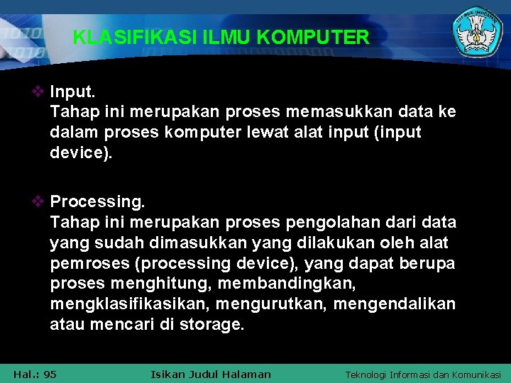 KLASIFIKASI ILMU KOMPUTER v Input. Tahap ini merupakan proses memasukkan data ke dalam proses