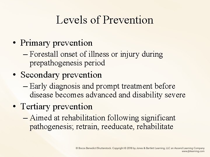 Levels of Prevention • Primary prevention – Forestall onset of illness or injury during