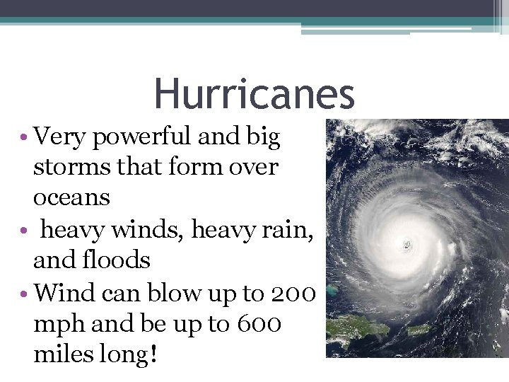 Hurricanes • Very powerful and big storms that form over oceans • heavy winds,