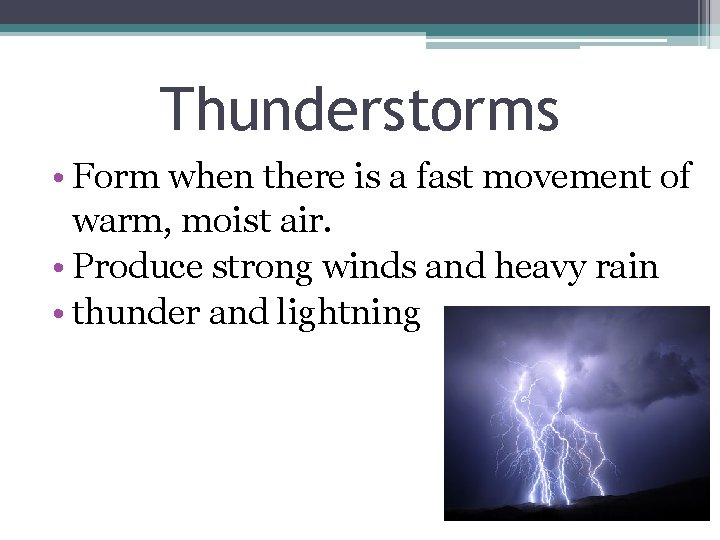 Thunderstorms • Form when there is a fast movement of warm, moist air. •