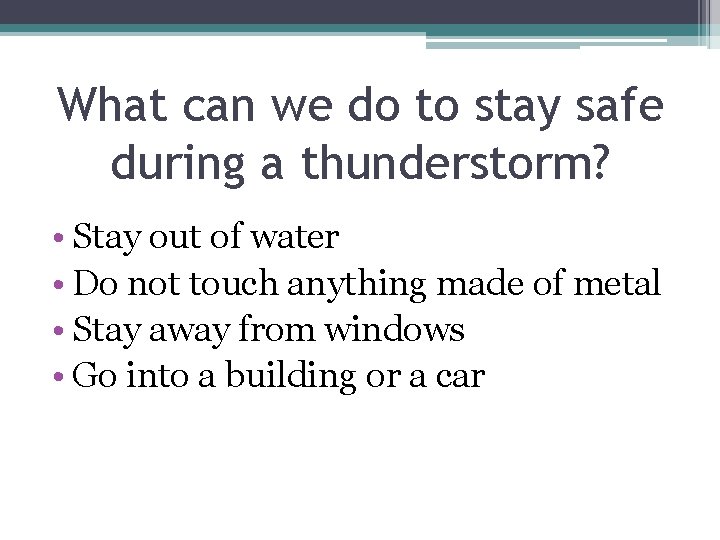 What can we do to stay safe during a thunderstorm? • Stay out of