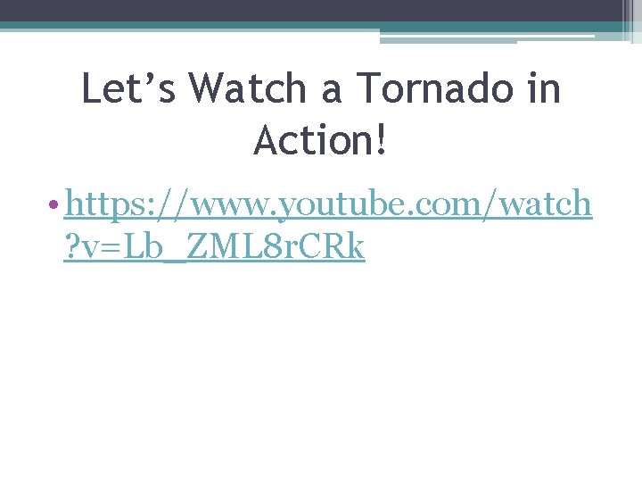 Let’s Watch a Tornado in Action! • https: //www. youtube. com/watch ? v=Lb_ZML 8