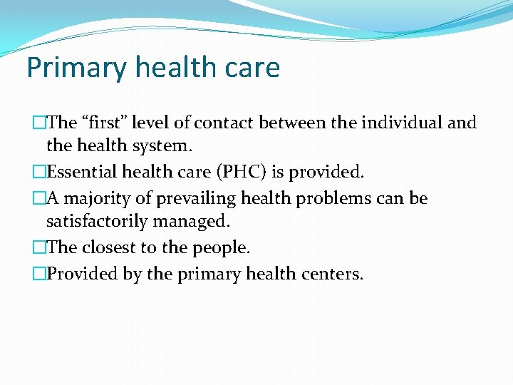 Primary health care �The “first” level of contact between the individual and the health