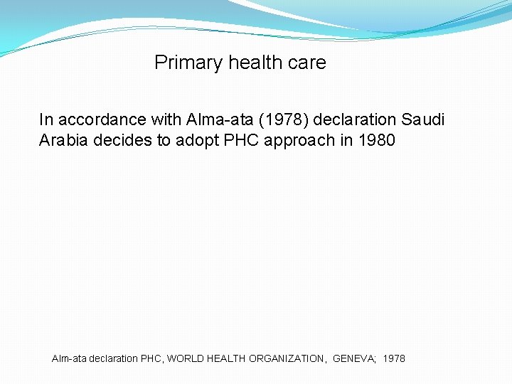 Primary health care In accordance with Alma-ata (1978) declaration Saudi Arabia decides to adopt