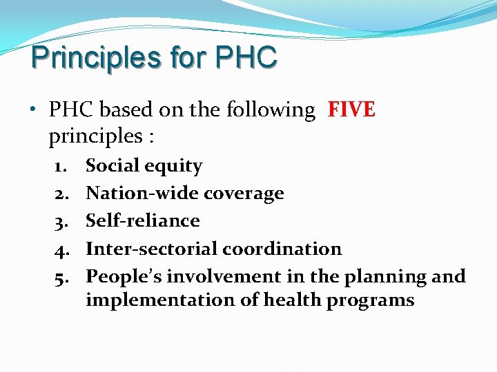 Principles for PHC • PHC based on the following FIVE principles : 1. 2.