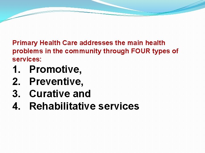 Primary Health Care addresses the main health problems in the community through FOUR types