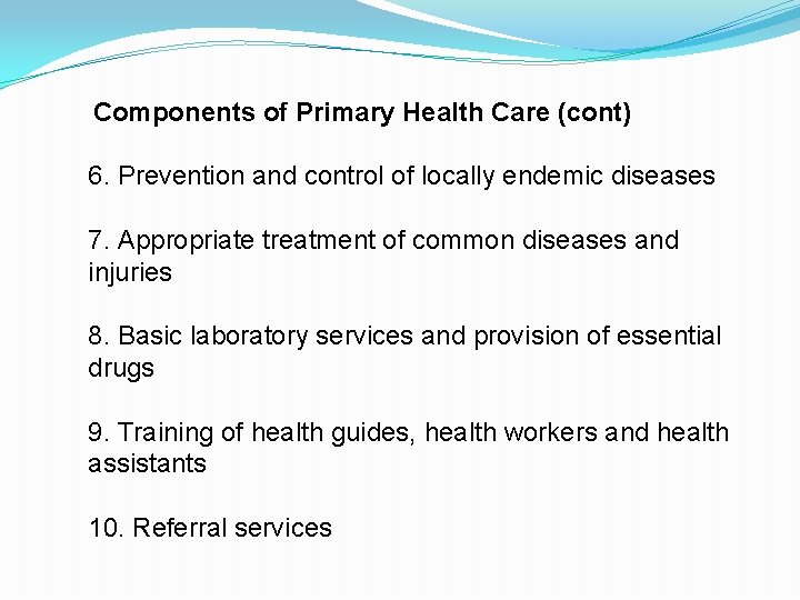 Components of Primary Health Care (cont) 6. Prevention and control of locally endemic diseases