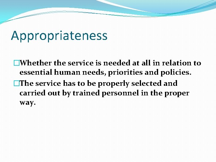 Appropriateness �Whether the service is needed at all in relation to essential human needs,