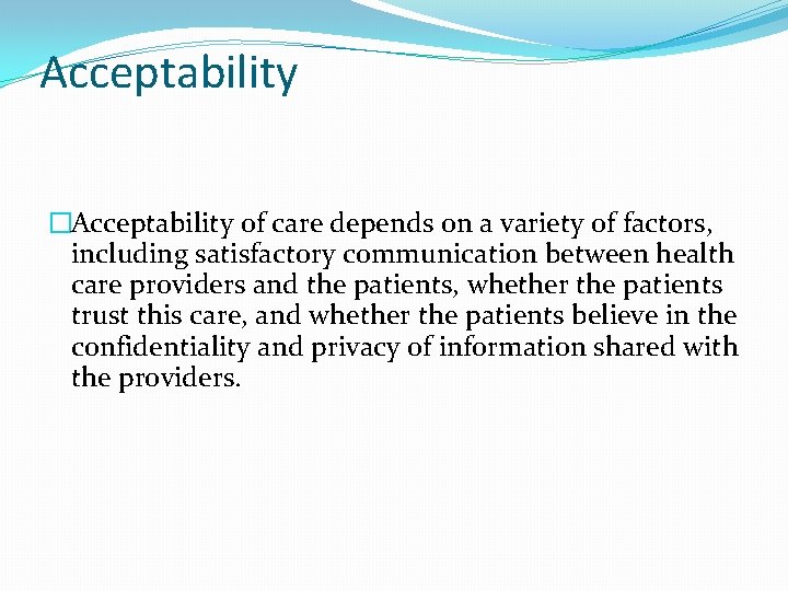 Acceptability �Acceptability of care depends on a variety of factors, including satisfactory communication between