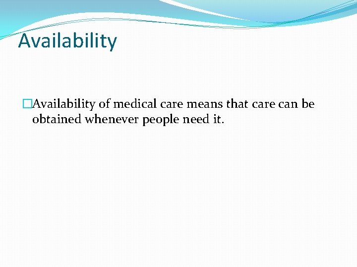 Availability �Availability of medical care means that care can be obtained whenever people need