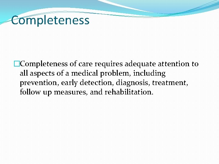 Completeness �Completeness of care requires adequate attention to all aspects of a medical problem,