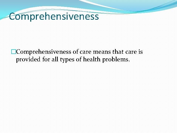 Comprehensiveness �Comprehensiveness of care means that care is provided for all types of health