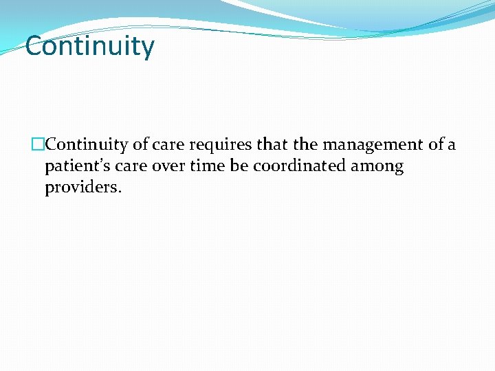 Continuity �Continuity of care requires that the management of a patient’s care over time