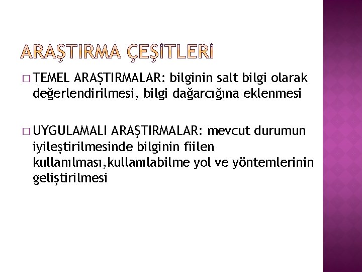 � TEMEL ARAŞTIRMALAR: bilginin salt bilgi olarak değerlendirilmesi, bilgi dağarcığına eklenmesi � UYGULAMALI ARAŞTIRMALAR: