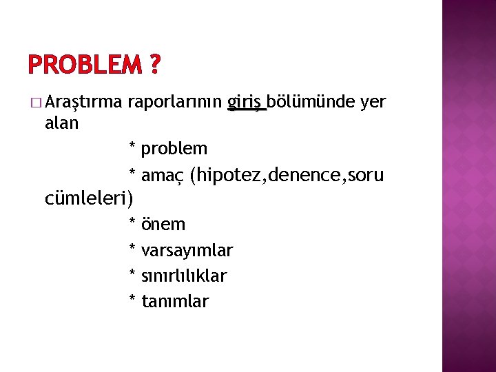 PROBLEM ? � Araştırma alan raporlarının giriş bölümünde yer * problem * amaç (hipotez,