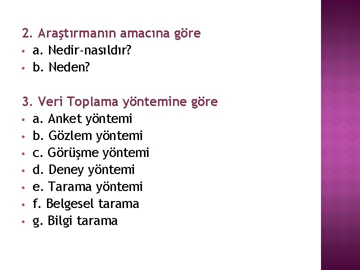 2. Araştırmanın amacına göre • a. Nedir-nasıldır? • b. Neden? 3. Veri Toplama yöntemine