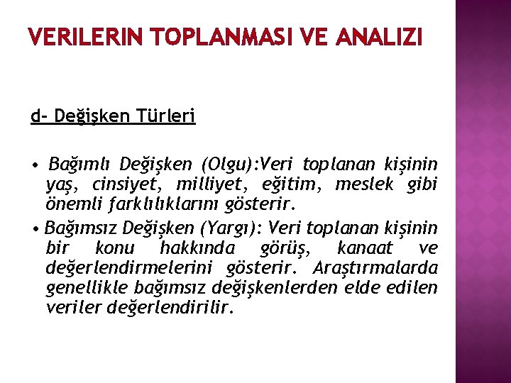 VERILERIN TOPLANMASI VE ANALIZI d- Değişken Türleri • Bağımlı Değişken (Olgu): Veri toplanan kişinin