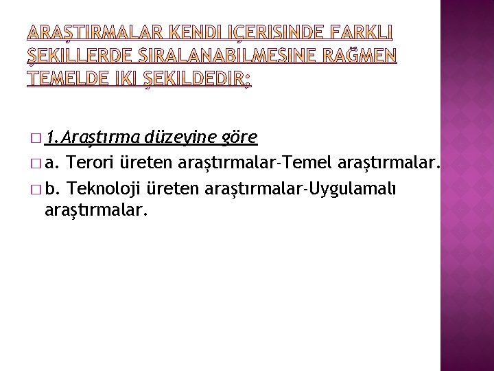 � 1. Araştırma düzeyine göre � a. Terori üreten araştırmalar-Temel araştırmalar. � b. Teknoloji