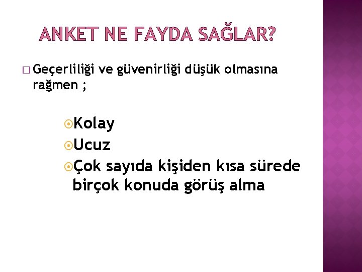 ANKET NE FAYDA SAĞLAR? � Geçerliliği ve güvenirliği düşük olmasına rağmen ; Kolay Ucuz