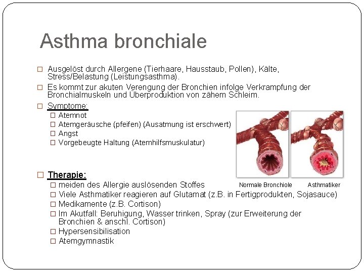 Asthma bronchiale � Ausgelöst durch Allergene (Tierhaare, Hausstaub, Pollen), Kälte, Stress/Belastung (Leistungsasthma). � Es