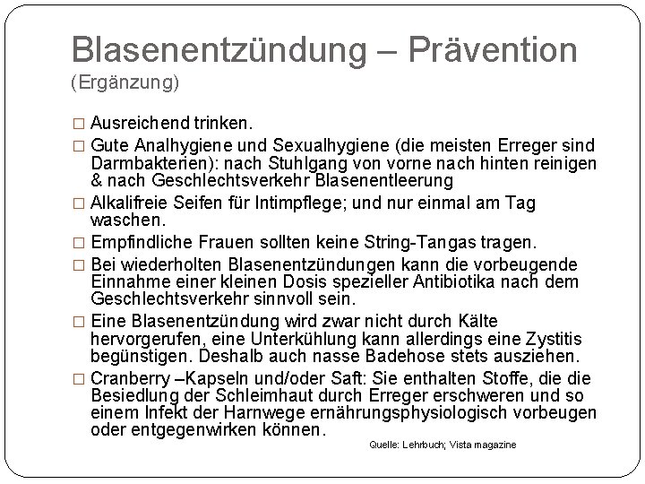 Blasenentzündung – Prävention (Ergänzung) � Ausreichend trinken. � Gute Analhygiene und Sexualhygiene (die meisten