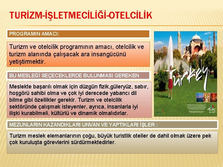 TURİZM-İŞLETMECİLİĞİ-OTELCİLİK PROGRAMIN AMACI: Turizm ve otelcilik programının amacı, otelcilik ve turizm alanında çalışacak ara