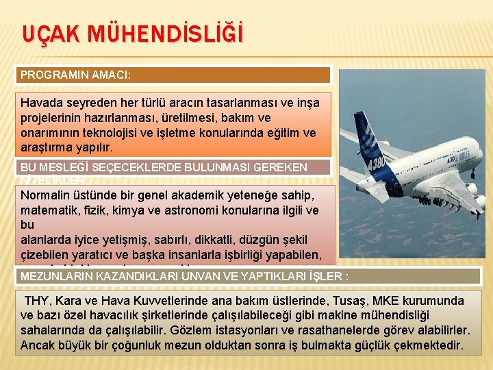 UÇAK MÜHENDİSLİĞİ PROGRAMIN AMACI: Havada seyreden her türlü aracın tasarlanması ve inşa projelerinin hazırlanması,
